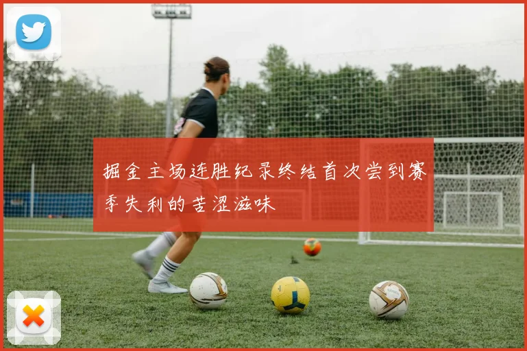 掘金主场连胜纪录终结首次尝到赛季失利的苦涩滋味