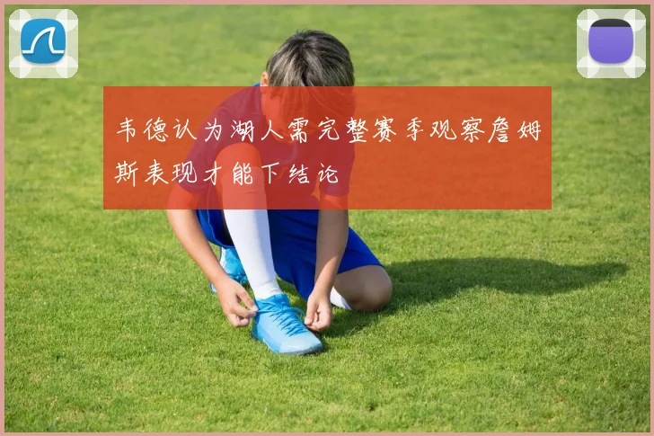 韦德认为湖人需完整赛季观察詹姆斯表现才能下结论